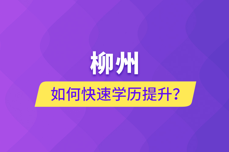 柳州如何快速提升學(xué)歷？
