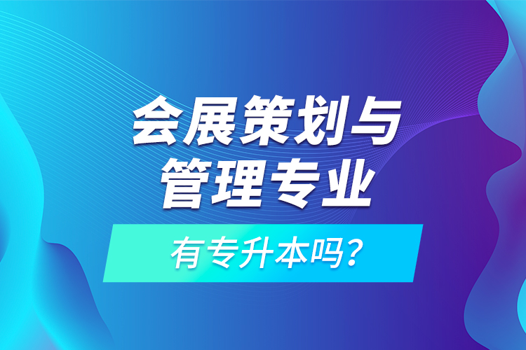 會展策劃與管理專業(yè)有專升本嗎？