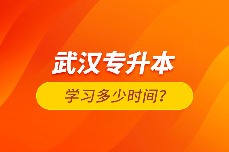 武漢專升本學(xué)習(xí)多少時間？