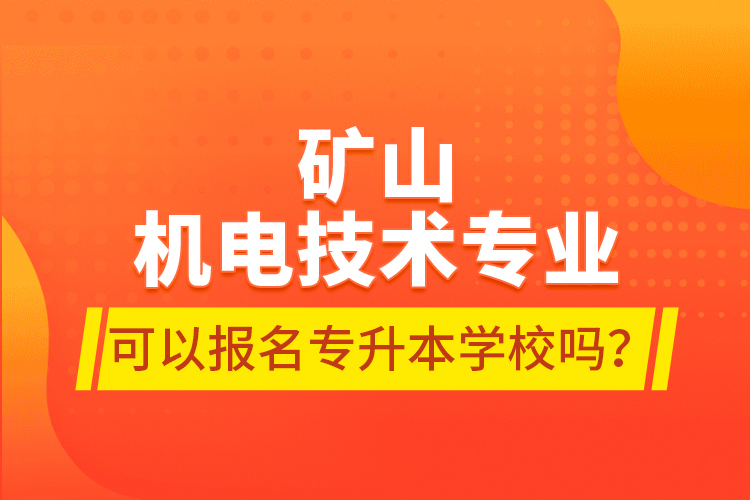 礦山機(jī)電技術(shù)專業(yè)可以報名專升本學(xué)校嗎？