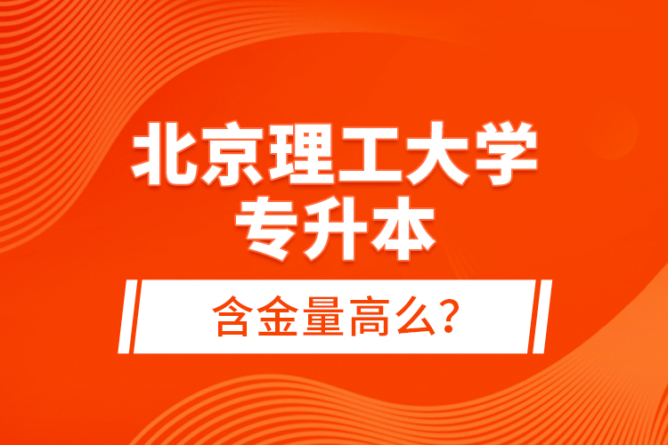 北京理工大學(xué)專升本含金量高么？