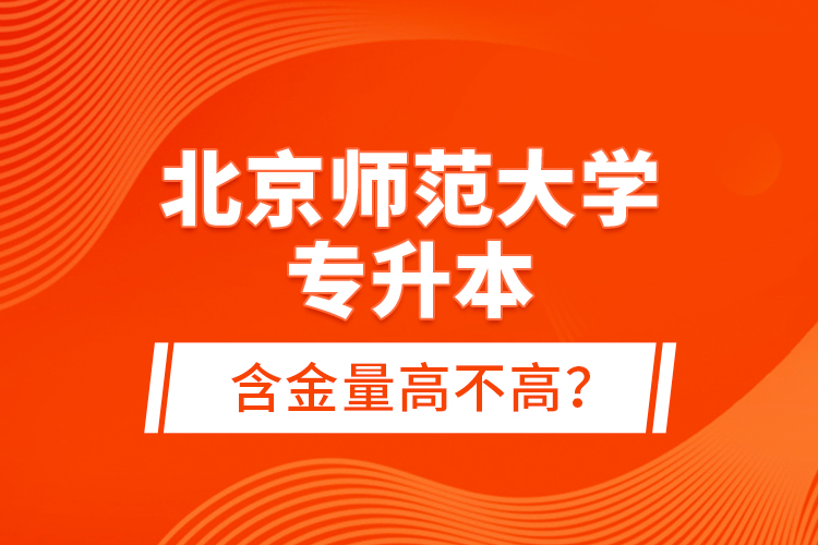 北京師范大學專升本含金量高不高？