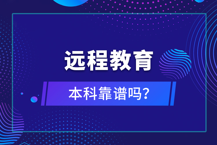遠(yuǎn)程教育本科靠譜嗎？
