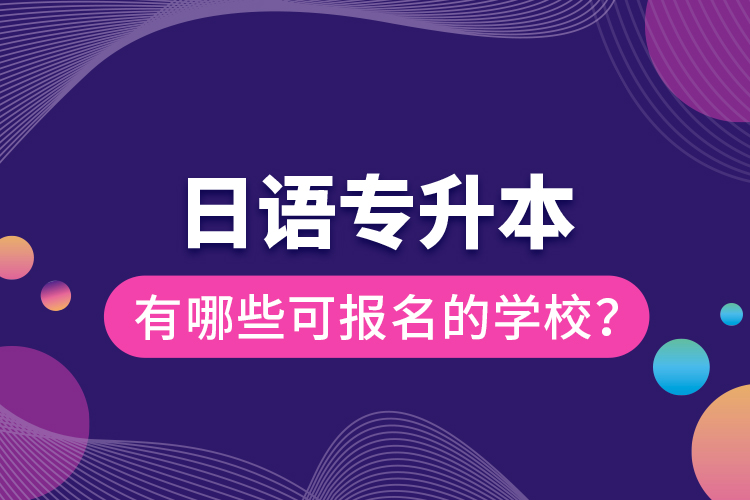 日語專升本有哪些可報名的學(xué)校？