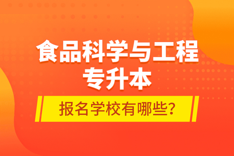 食品科學(xué)與工程專升本報(bào)名學(xué)校有哪些？