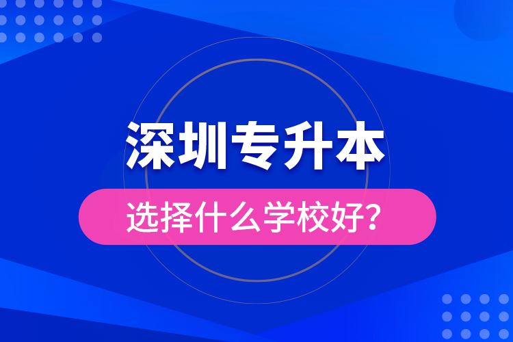 深圳專升本選擇什么學(xué)校好？