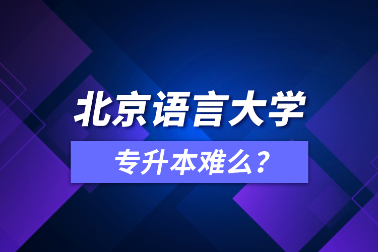 北京語言大學(xué)專升本難么？