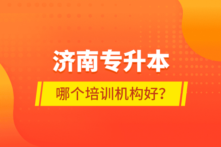 濟南專升本哪個培訓機構(gòu)好？