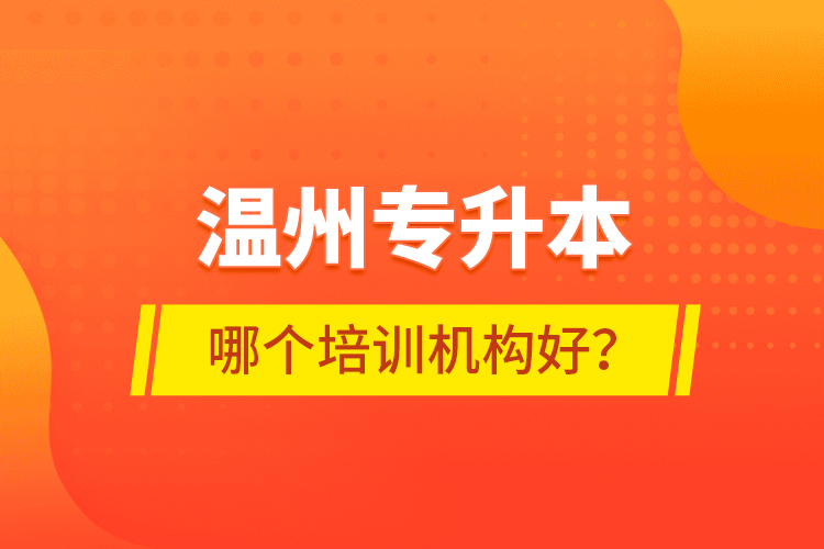 溫州專升本哪個培訓(xùn)機構(gòu)好？