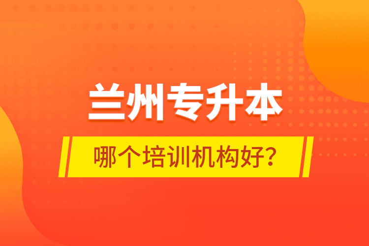 蘭州專升本哪個培訓機構(gòu)好？