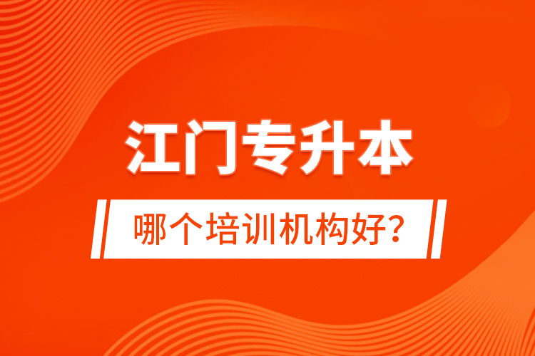 江門專升本哪個培訓(xùn)機(jī)構(gòu)好？