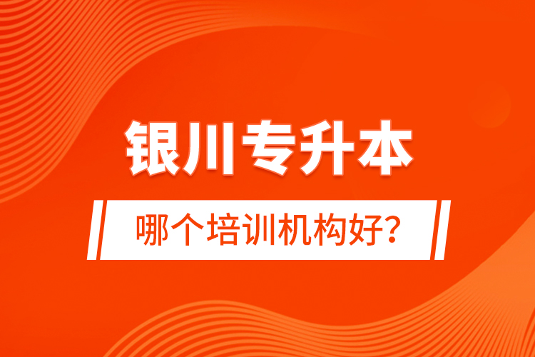 銀川專(zhuān)升本哪個(gè)培訓(xùn)機(jī)構(gòu)好？