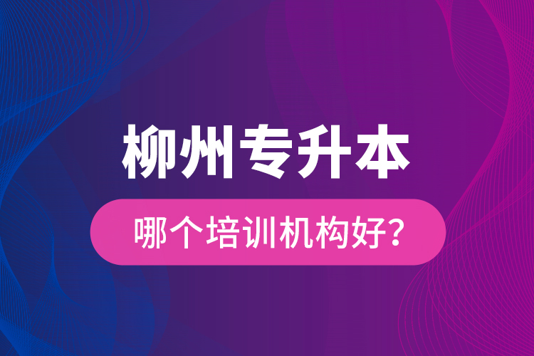 柳州專升本哪個培訓(xùn)機構(gòu)好？