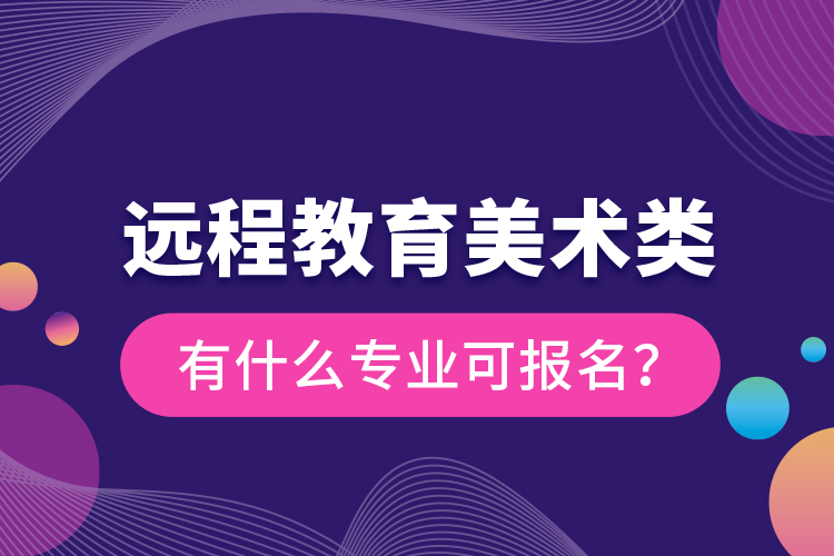 遠程教育美術類有什么專業(yè)可報名？
