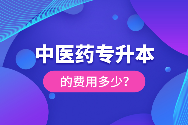 中醫(yī)藥專升本的費(fèi)用多少？