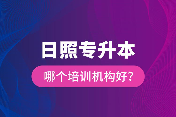 日照專升本哪個培訓(xùn)機構(gòu)好？