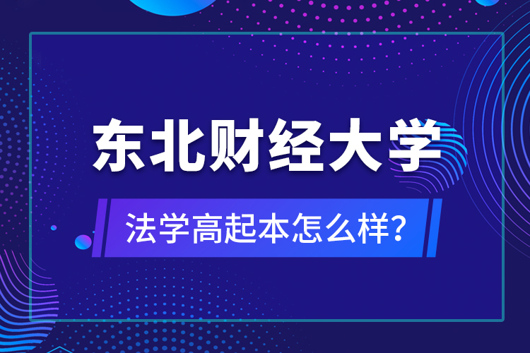 東北財經大學法學高起本怎么樣？