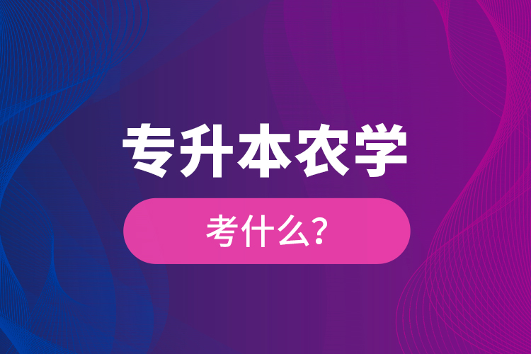 專升本農(nóng)學考什么？