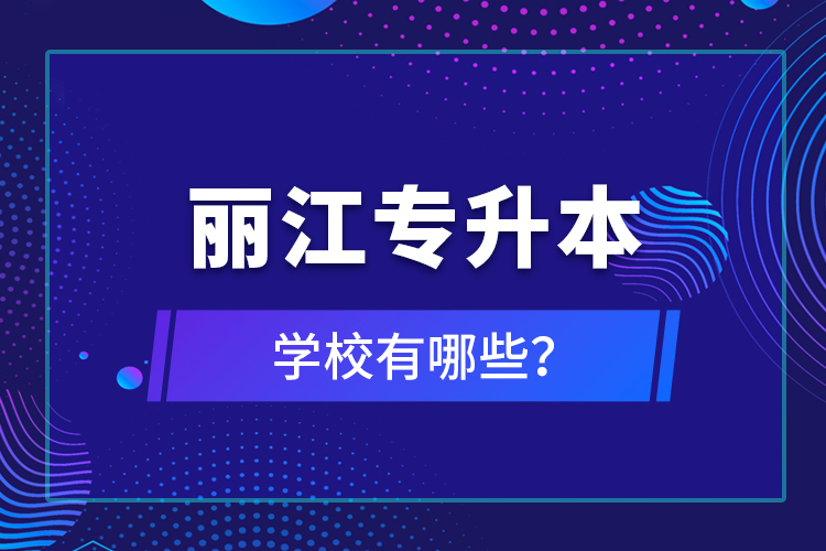 麗江專升本學校有哪些？