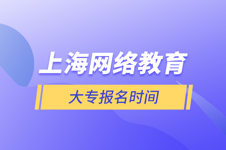 上海網(wǎng)絡教育大專報名時間