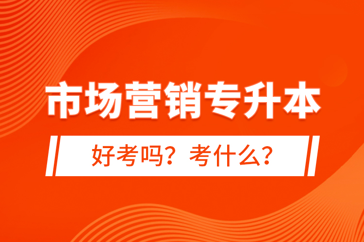 市場營銷專升本好考嗎？考什么？