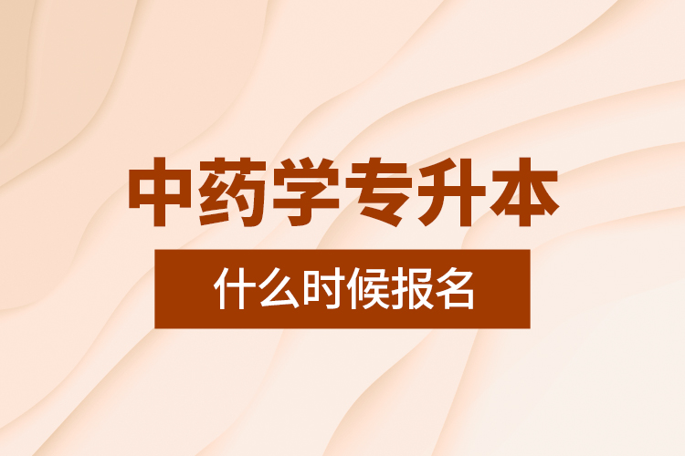 中藥學(xué)專(zhuān)升本什么時(shí)候報(bào)名