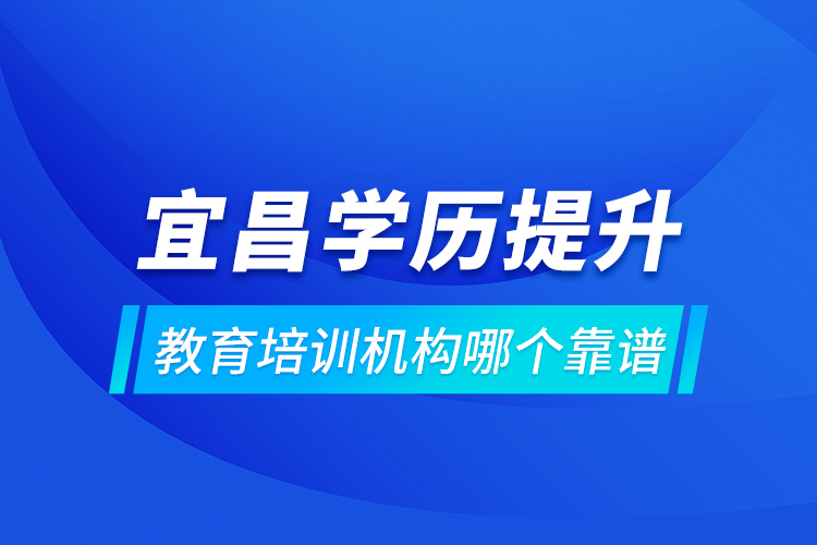 宜昌學歷提升教育培訓機構(gòu)哪個靠譜