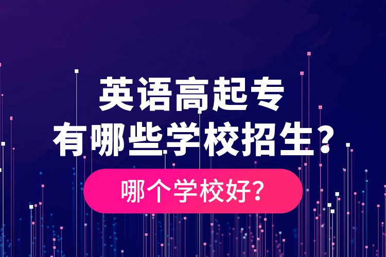英語高起專有哪些學(xué)校招生？哪個(gè)學(xué)校好？