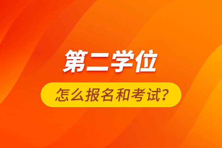 第二學(xué)位怎么報(bào)名和考試？