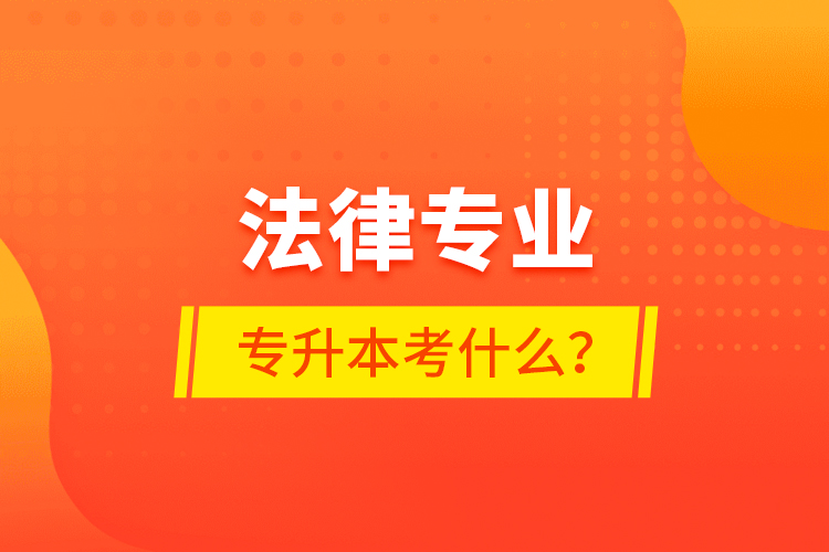 法律專業(yè)專升本考什么？