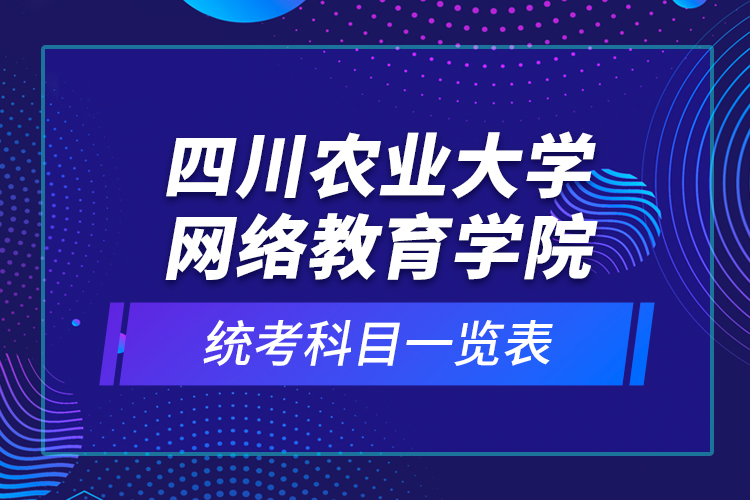 四川農業(yè)大學網(wǎng)絡教育學院統(tǒng)考科目一覽表