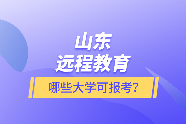 山東遠(yuǎn)程教育哪些大學(xué)可報(bào)考？