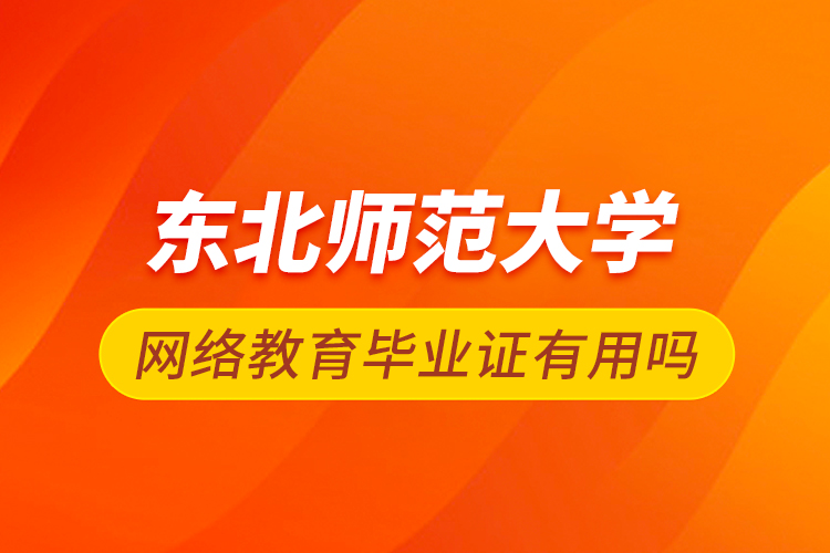 東北師范大學網絡教育畢業(yè)證有用嗎