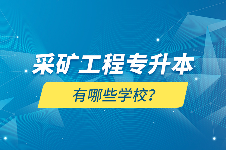 采礦工程專升本有哪些學(xué)校？