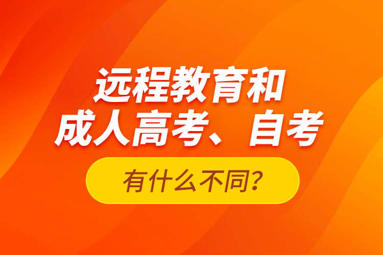 遠程教育和成人高考、自考有什么不同？