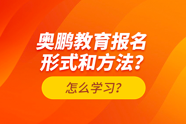 奧鵬教育報(bào)名形式和方法？怎么學(xué)習(xí)？