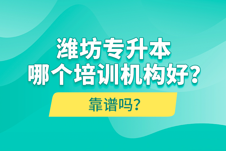 濰坊專升本哪個(gè)培訓(xùn)機(jī)構(gòu)好？靠譜嗎？