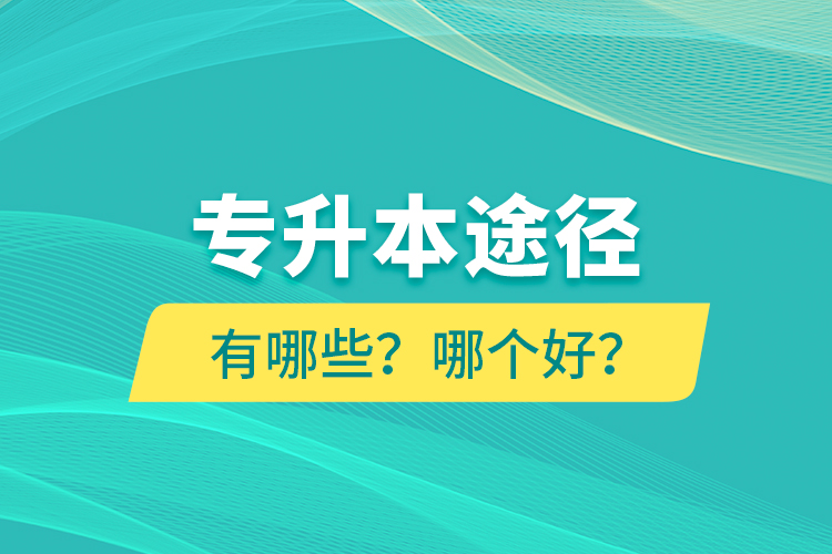 專升本途徑有哪些？哪個好？