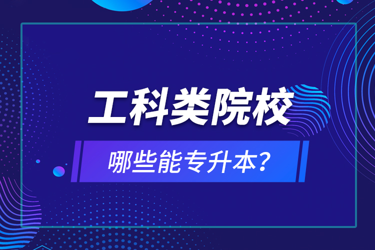 工科類院校哪些能專升本？