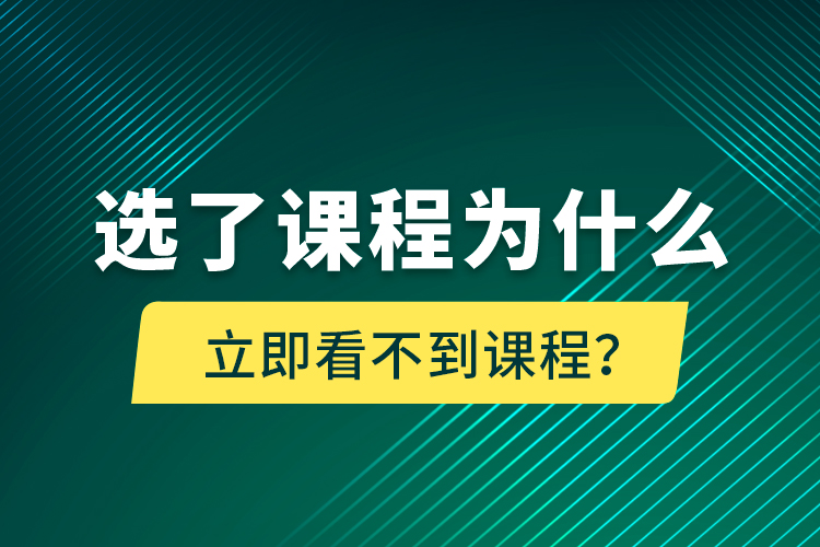 選了課程為什么立即看不到課程？