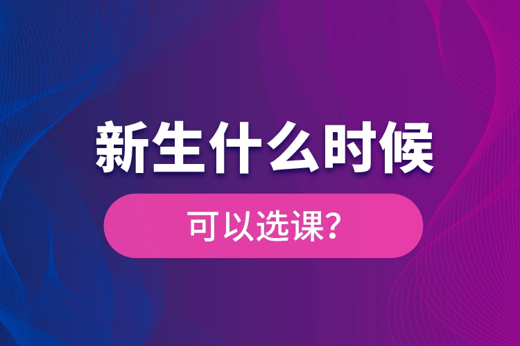 新生什么時(shí)候可以選課？