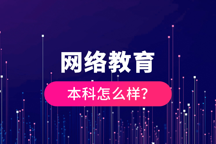 網(wǎng)絡(luò)教育本科怎么樣？