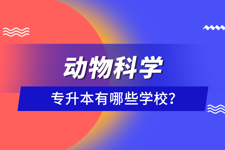 動物科學專升本有哪些學校？