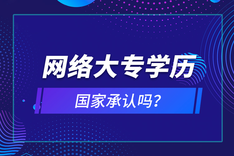網絡大專學歷國家承認嗎？