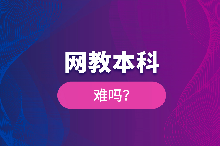 網(wǎng)教本科難嗎？