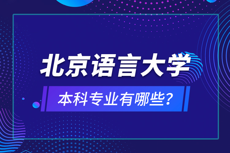 北京語言大學(xué)本科專業(yè)有哪些？