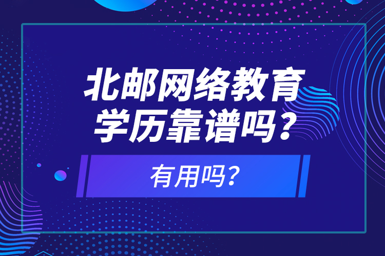 北郵網(wǎng)絡(luò)教育學(xué)歷靠譜嗎？有用嗎？