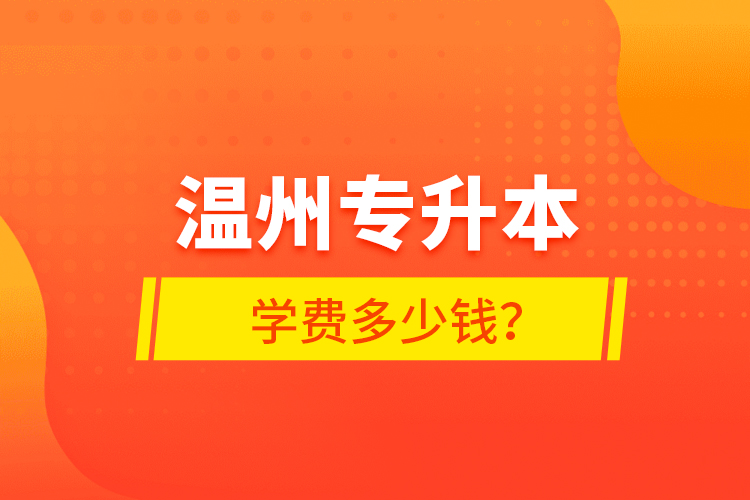 溫州專升本學(xué)費多少錢？