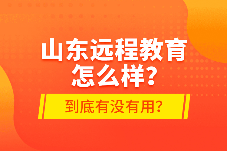 山東遠(yuǎn)程教育怎么樣？到底有沒有用？