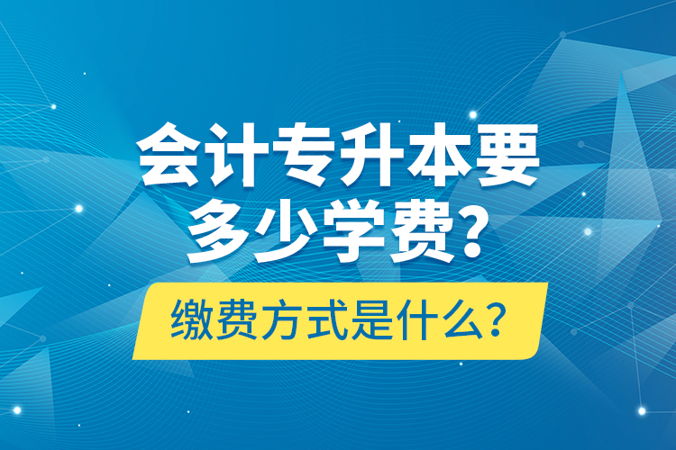 會計專升本要多少學(xué)費？繳費方式是什么？